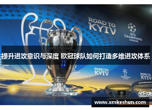 提升进攻意识与深度 欧冠球队如何打造多维进攻体系