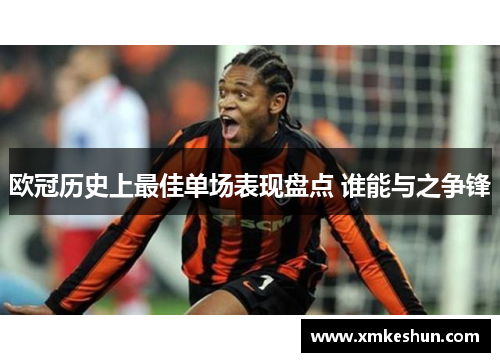 欧冠历史上最佳单场表现盘点 谁能与之争锋